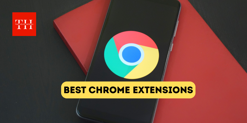 ये 10 क्रोम एक्सटेंशन बदल देंगे आपका इंटरनेट चलाने का तरीका
