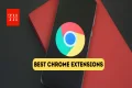 ये 10 क्रोम एक्सटेंशन बदल देंगे आपका इंटरनेट चलाने का तरीका